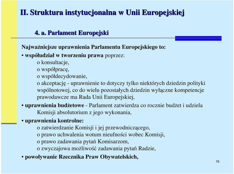 to dotyczy tylko niektórych dziedzin polityki wspólnotowej, co do wielu pozostałych dziedzin wyłączne kompetencje prawodawcze ma Rada Unii Europejskiej, uprawnienia budŝetowe - Parlament