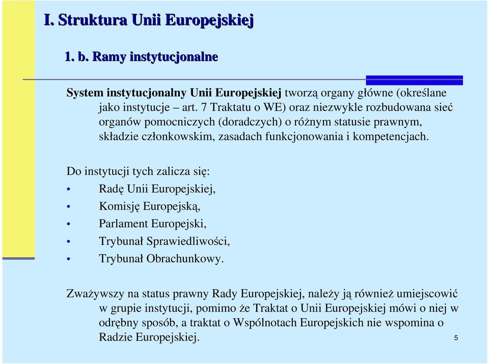 Do instytucji tych zalicza się: Radę Unii Europejskiej, Komisję Europejską, Parlament Europejski, Trybunał Sprawiedliwości, Trybunał Obrachunkowy.