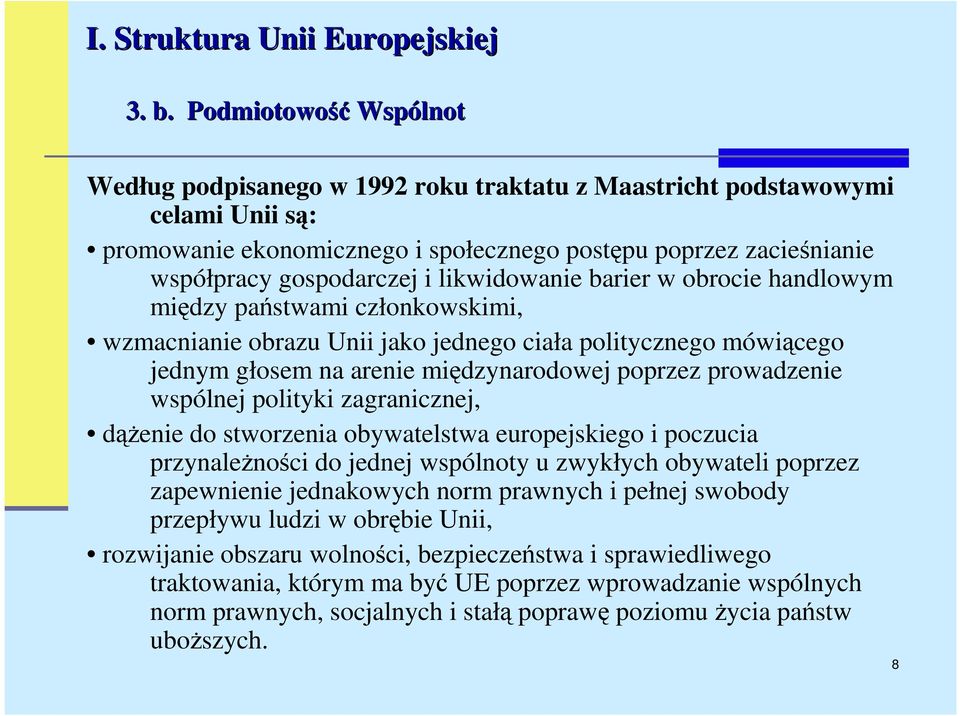 likwidowanie barier w obrocie handlowym między państwami członkowskimi, wzmacnianie obrazu Unii jako jednego ciała politycznego mówiącego jednym głosem na arenie międzynarodowej poprzez prowadzenie