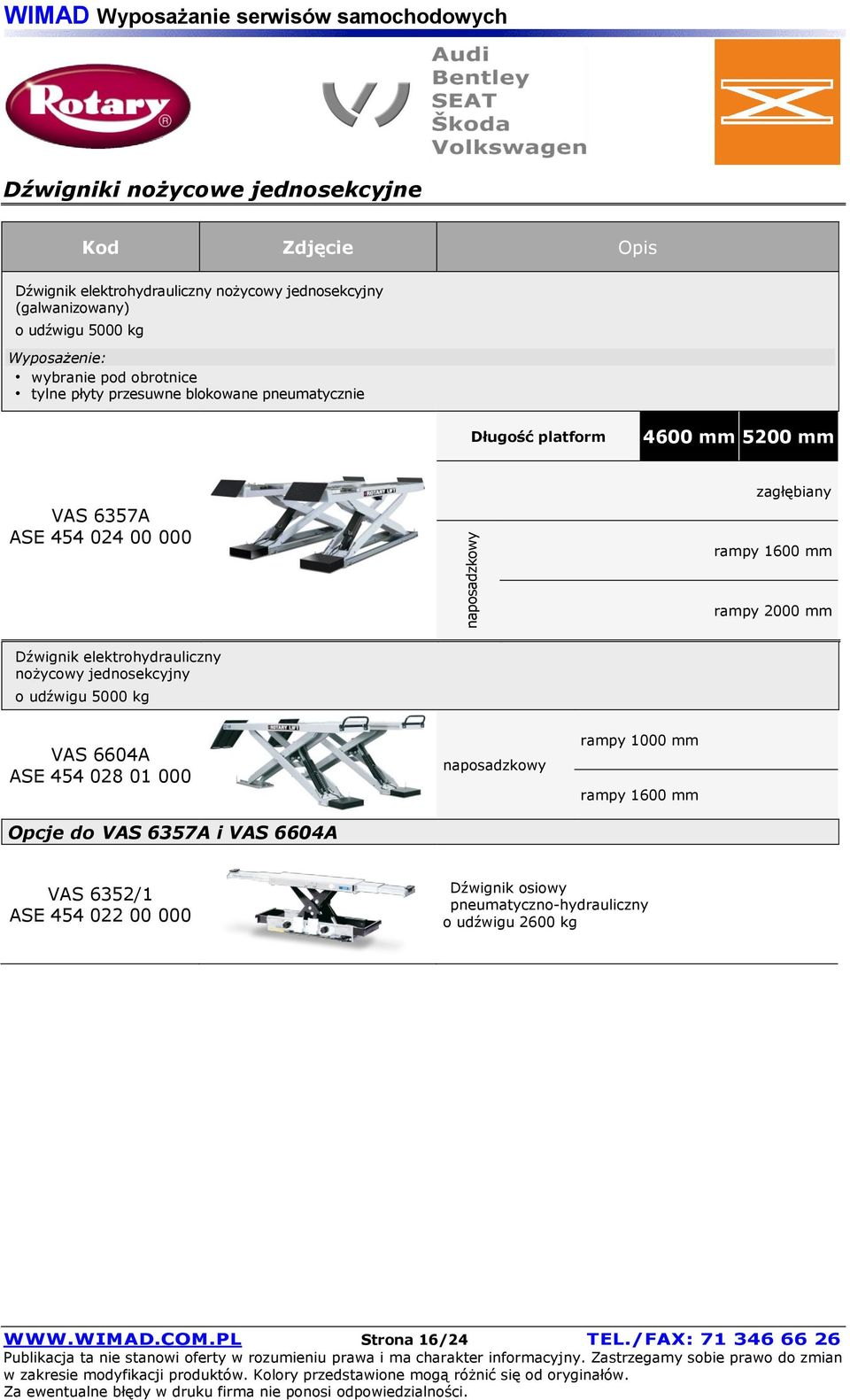 mm Dźwignik elektrohydrauliczny nożycowy jednosekcyjny o udźwigu 5000 kg VAS 6604A ASE 454 028 01 000 Opcje do VAS 6357A i VAS 6604A naposadzkowy rampy 1000