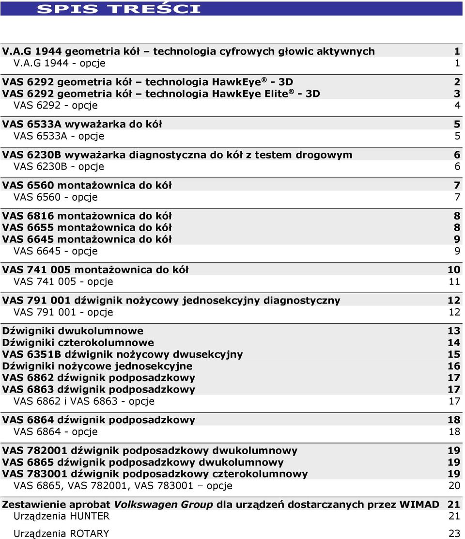 G 1944 - opcje 1 VAS 6292 geometria kół technologia HawkEye - 3D 2 VAS 6292 geometria kół technologia HawkEye Elite - 3D 3 VAS 6292 - opcje 4 VAS 6533A wyważarka do kół 5 VAS 6533A - opcje 5 VAS