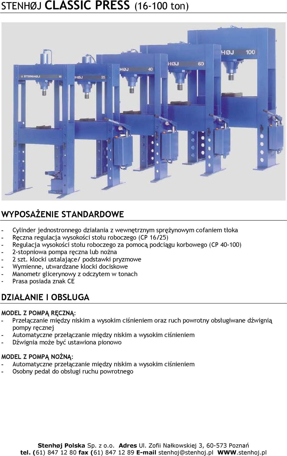 klocki ustalające/ podstawki pryzmowe - Wymienne, utwardzane klocki dociskowe - Manometr glicerynowy z odczytem w tonach - Prasa posiada znak CE DZIAŁANIE I OBSŁUGA MODEL Z POMPĄ RĘCZNĄ: -