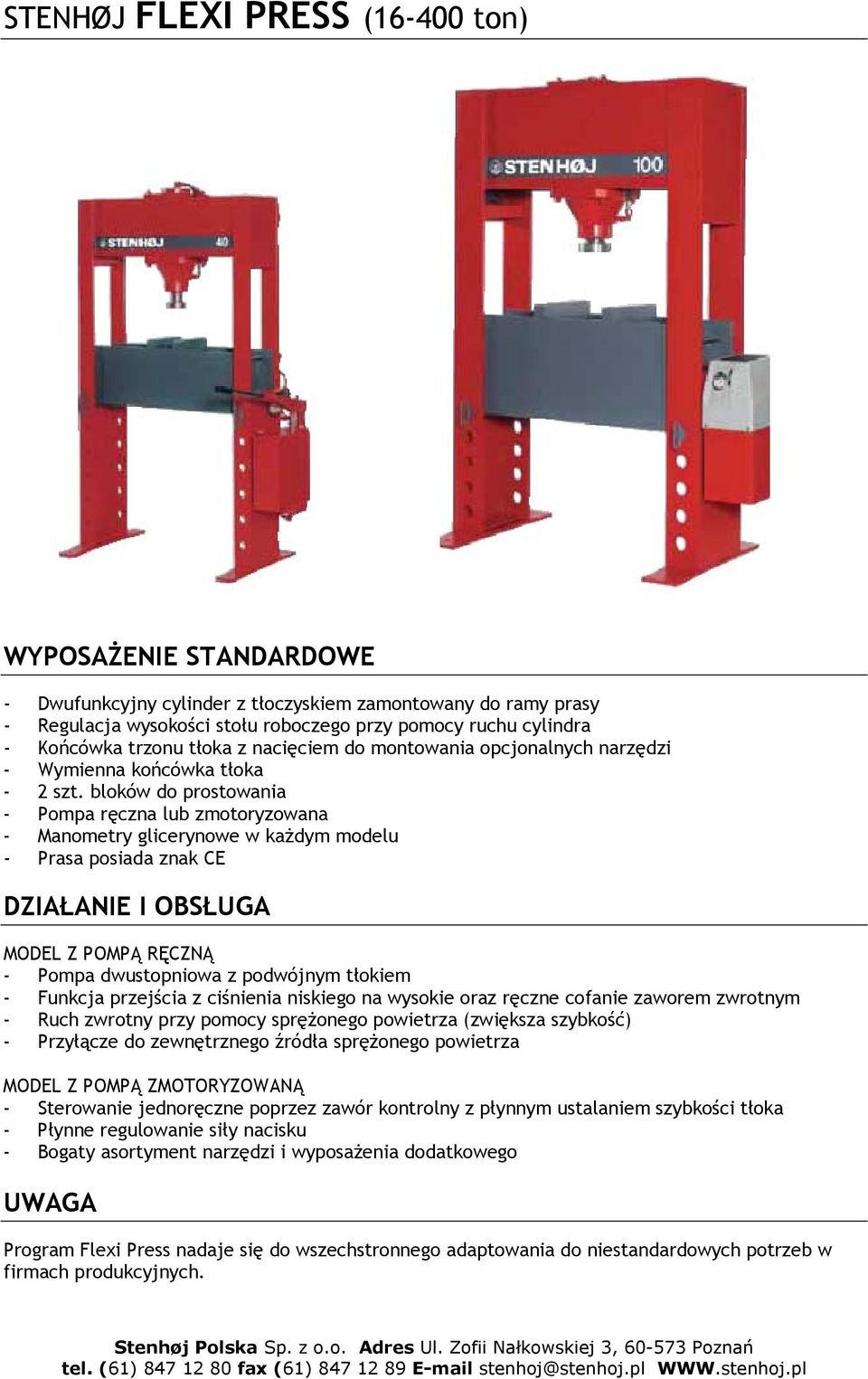 bloków do prostowania - Pompa ręczna lub zmotoryzowana - Manometry glicerynowe w każdym modelu - Prasa posiada znak CE DZIAŁANIE I OBSŁUGA MODEL Z POMPĄ RĘCZNĄ - Pompa dwustopniowa z podwójnym