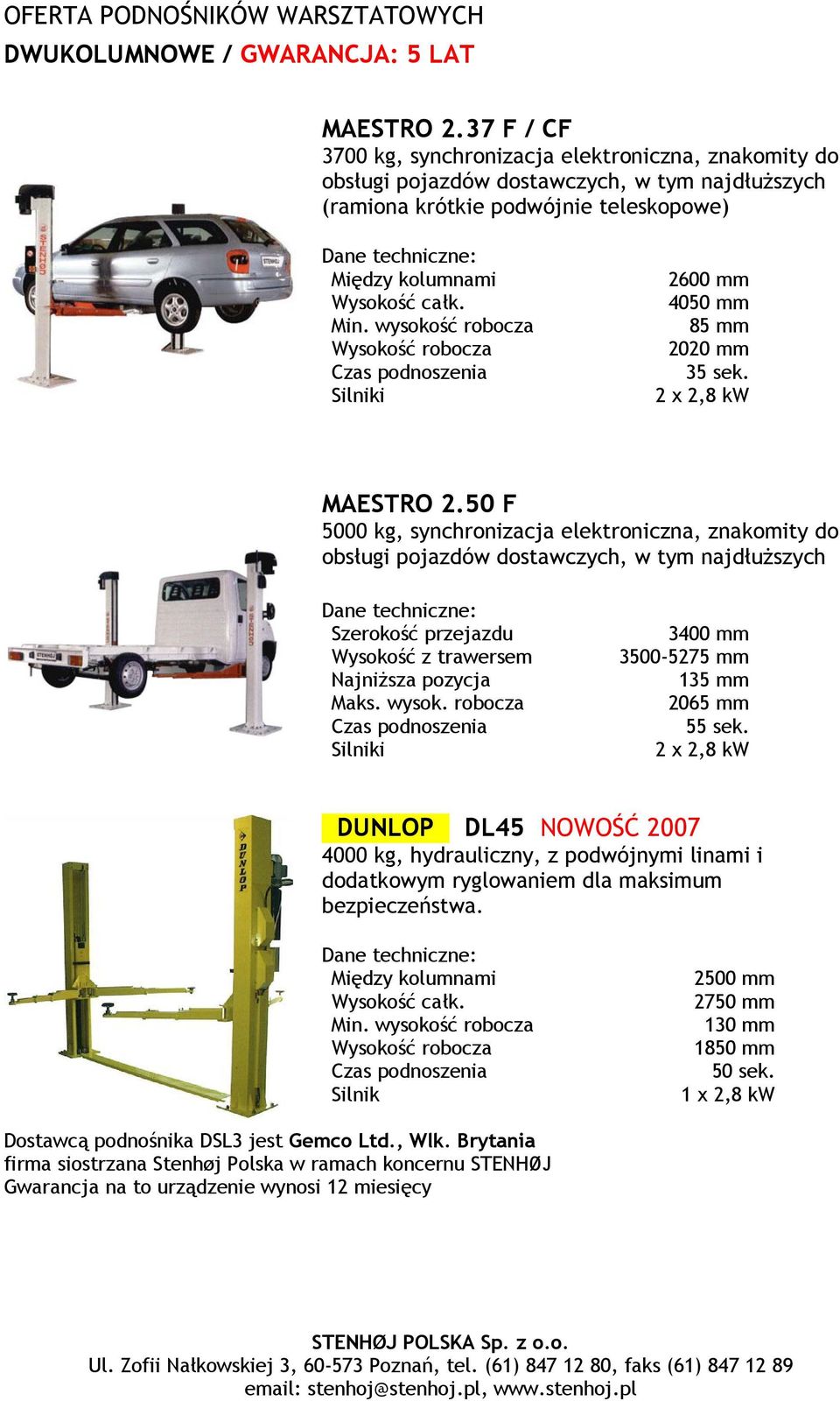 wysokość robocza Wysokość robocza Silniki 2600 mm 4050 mm 85 mm 2020 mm 35 sek. 2 x 2,8 kw MAESTRO 2.