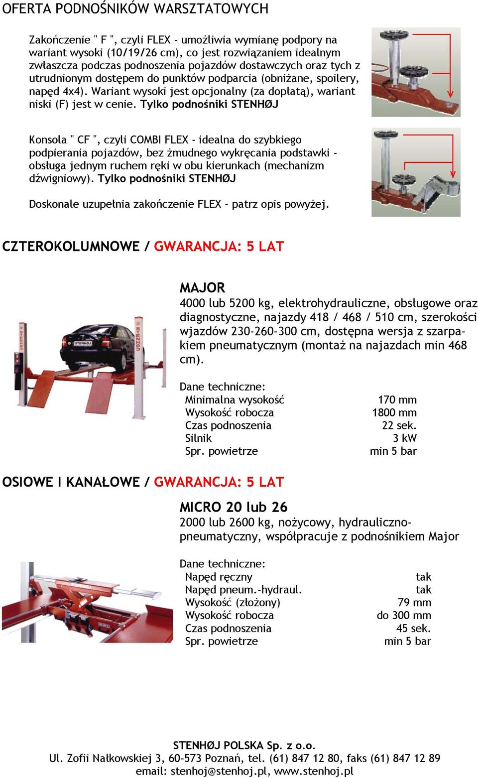 Tylko podnośniki STENHØJ Konsola " CF ", czyli COMBI FLEX - idealna do szybkiego podpierania pojazdów, bez żmudnego wykręcania podstawki - obsługa jednym ruchem ręki w obu kierunkach (mechanizm