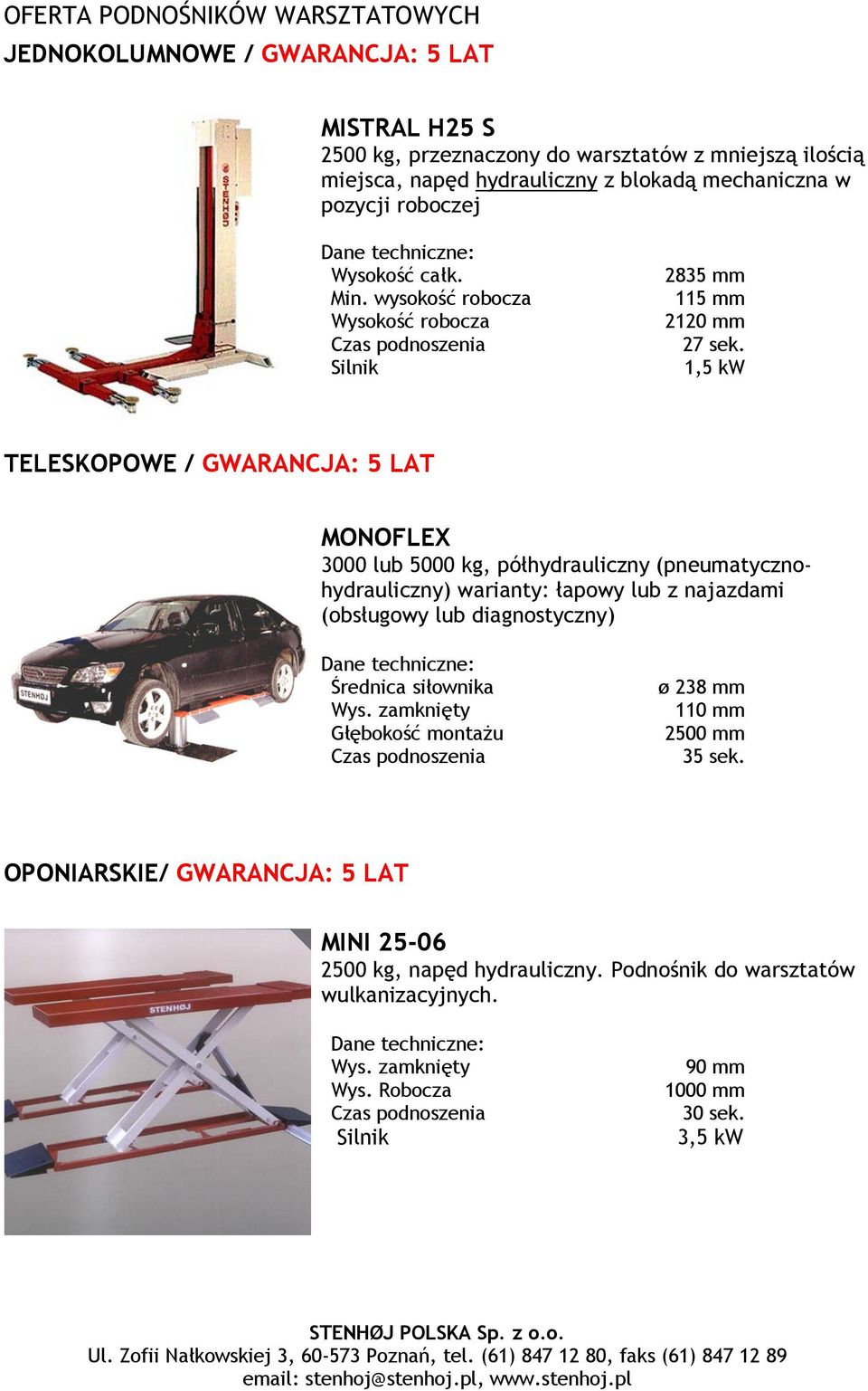 1,5 kw TELESKOPOWE / GWARANCJA: 5 LAT MONOFLEX 3000 lub 5000 kg, półhydrauliczny (pneumatycznohydrauliczny) warianty: łapowy lub z najazdami (obsługowy lub diagnostyczny) Średnica siłownika Wys.