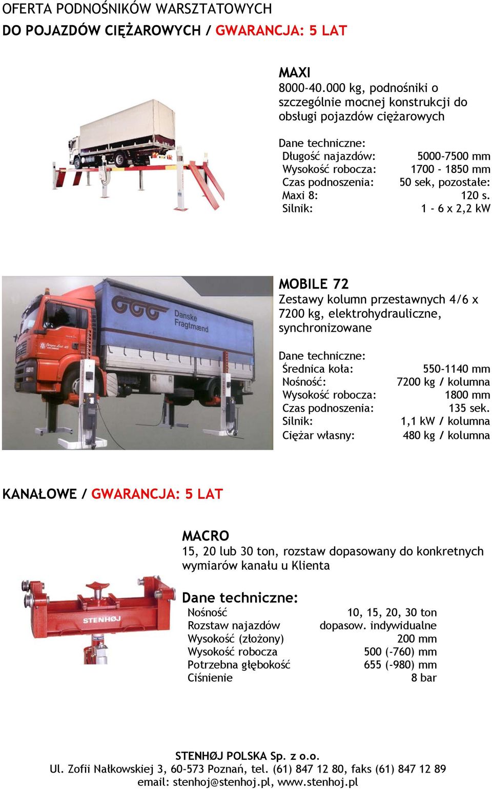 1-6 x 2,2 kw MOBILE 72 Zestawy kolumn przestawnych 4/6 x 7200 kg, elektrohydrauliczne, synchronizowane Średnica koła: Nośność: Wysokość robocza: : Silnik: Ciężar własny: 550-1140 mm 7200 kg / kolumna