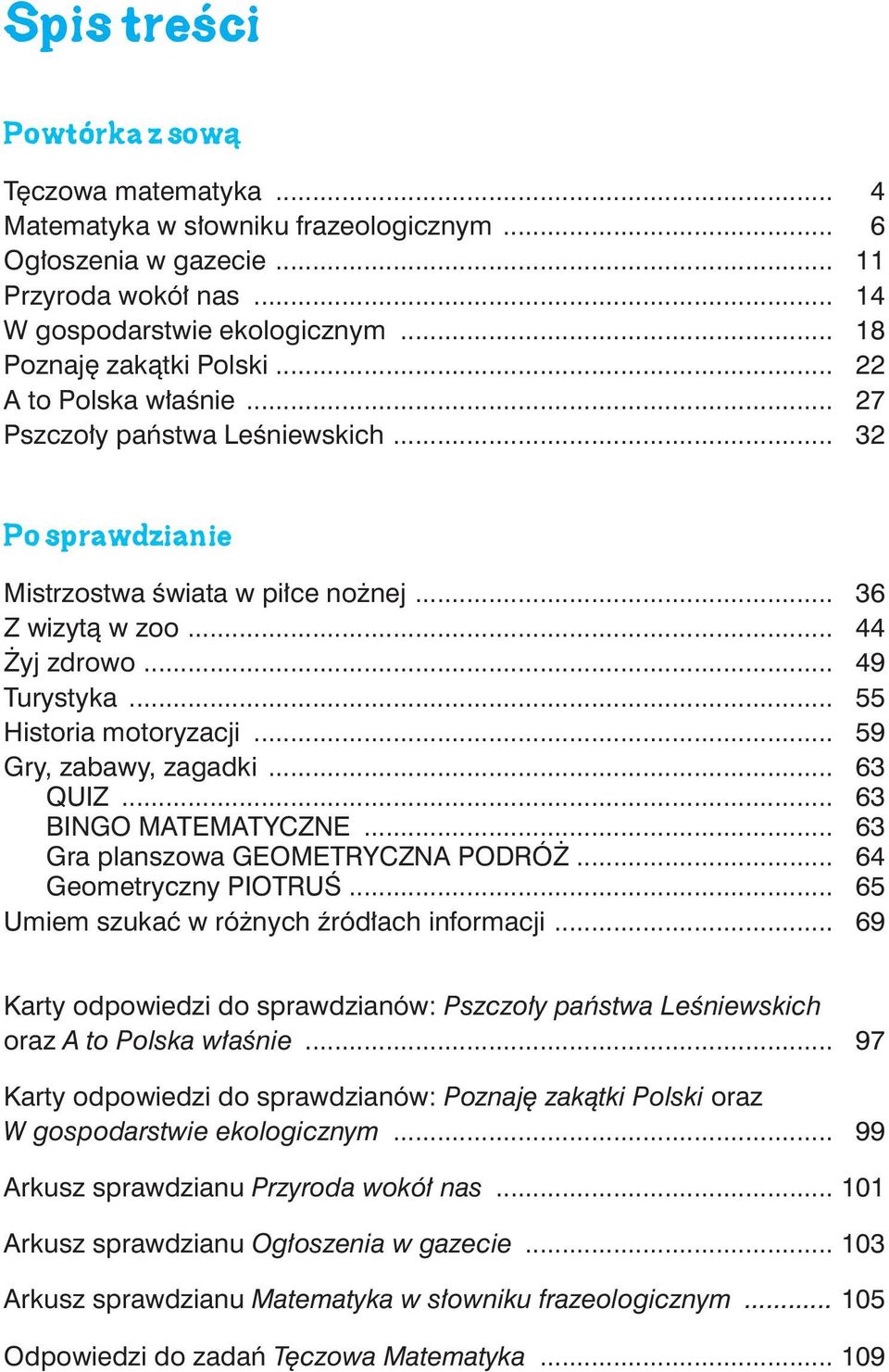 .. 59 Gry, zabawy, zagadki... 63 QUIZ... 63 BINGO MATEMATYCZNE... 63 Gra planszowa GEOMETRYCZNA PODRÓŻ... 6 Geometryczny PIOTRUŚ... 65 Umiem szukać w różnych źródłach informacji.