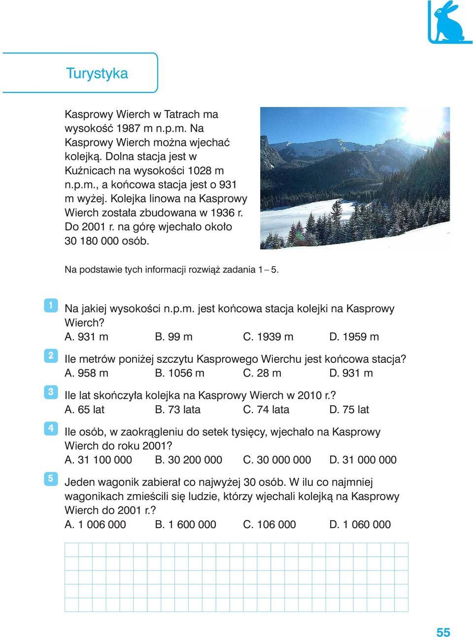 A. 931 m B. 99 m C. 1939 m D. 1959 m Ile metrów poniżej szczytu Kasprowego Wierchu jest końcowa stacja? A. 958 m B. 1056 m C. 28 m D. 931 m Ile lat skończyła kolejka na Kasprowy Wierch w 2010 r.? A. 65 lat B.