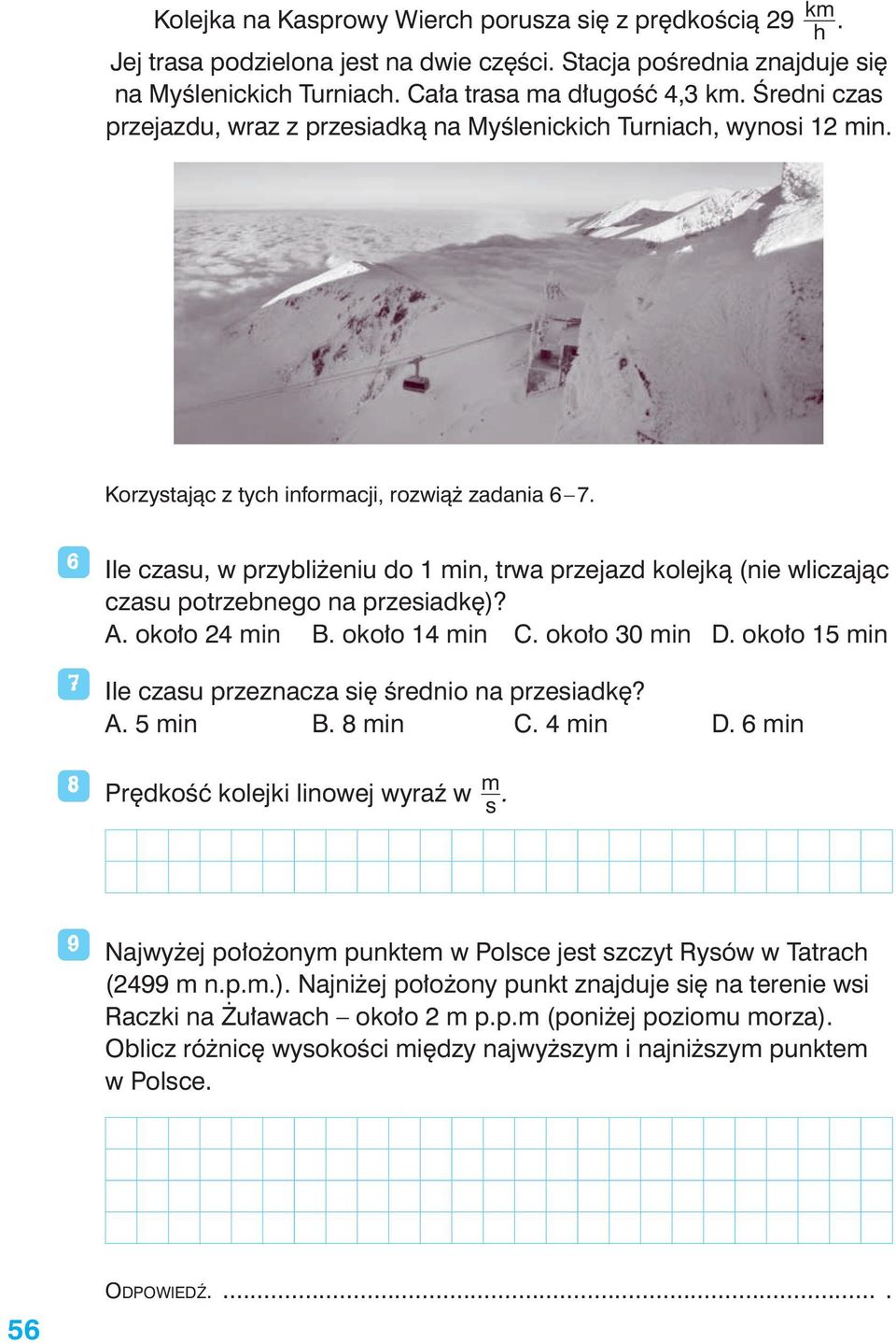 6 7 8 Ile czasu, w przybliżeniu do 1 min, trwa przejazd kolejką (nie wliczając czasu potrzebnego na przesiadkę)? A. około 2 min B. około 1 min C. około 30 min D.