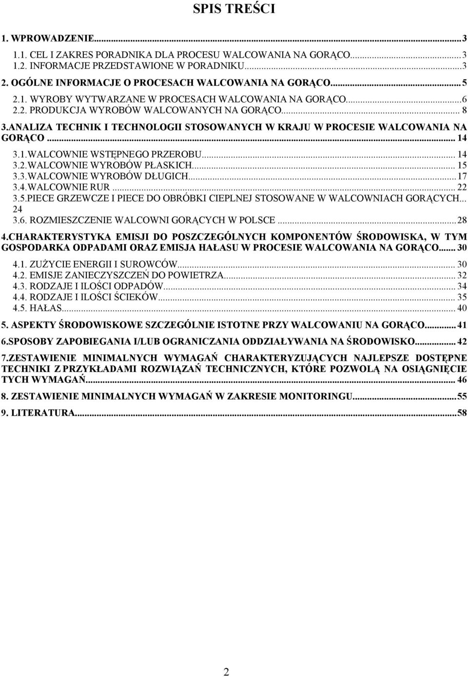 .. 14 3.1.WALCOWNIE WSTĘPNEGO PRZEROBU... 14 3.2.WALCOWNIE WYROBÓW PŁASKICH... 15 3.3.WALCOWNIE WYROBÓW DŁUGICH...17 3.4.WALCOWNIE RUR... 22 3.5.PIECE GRZEWCZE I PIECE DO OBRÓBKI CIEPLNEJ STOSOWANE W WALCOWNIACH GORĄCYCH.