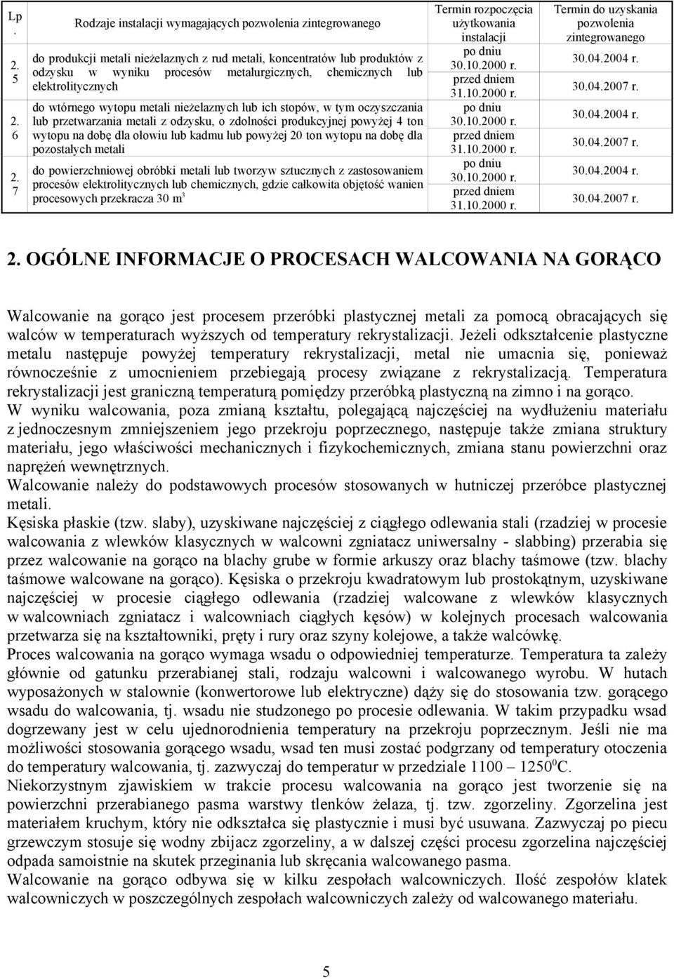 6 do wtórnego wytopu metali nieżelaznych lub ich stopów, w tym oczyszczania lub przetwarzania metali z odzysku, o zdolności produkcyjnej powyżej 4 ton wytopu na dobę dla ołowiu lub kadmu lub powyżej