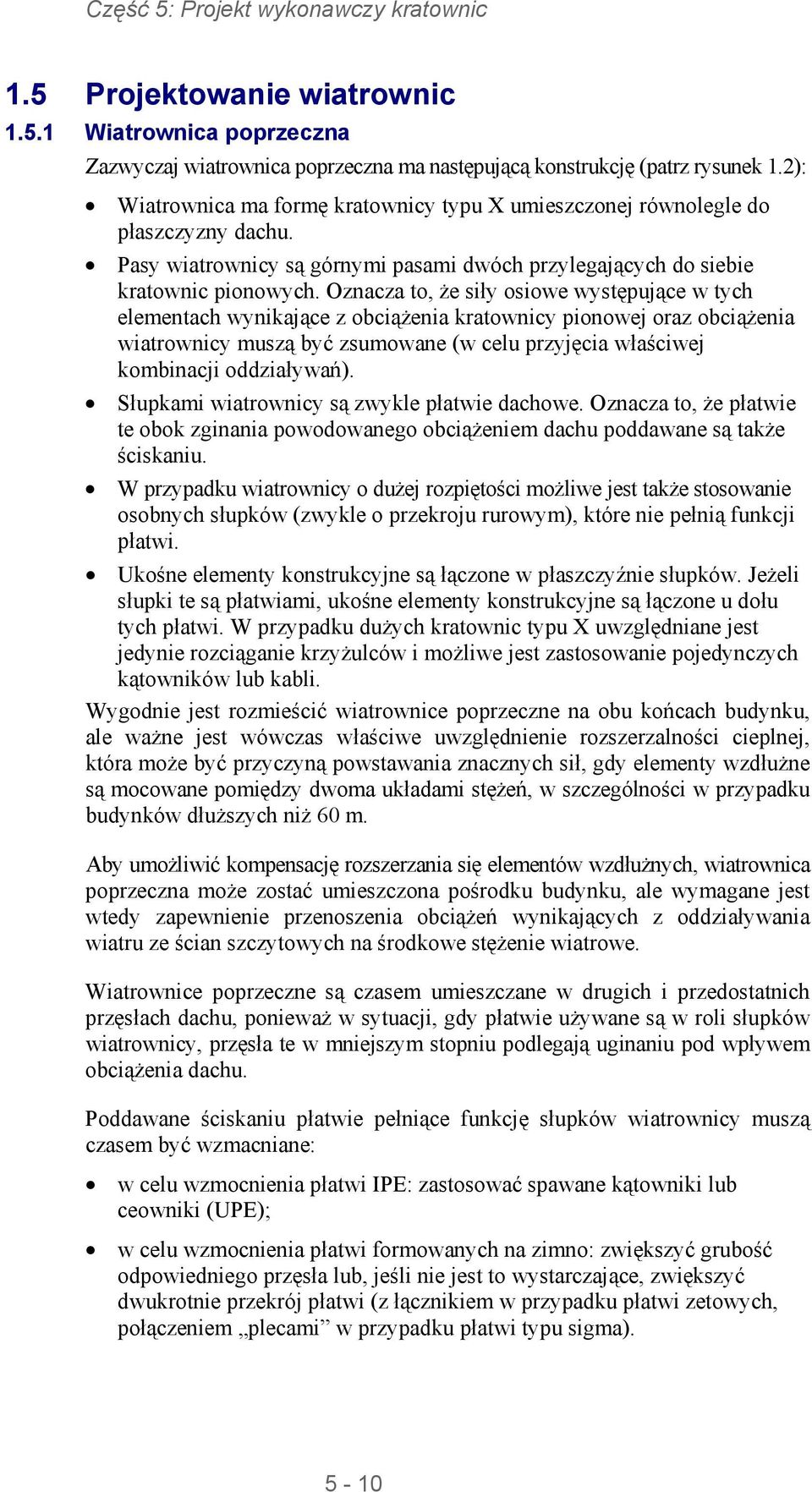 Oznacza to, że siły osiowe występujące w tych elementach wynikające z obciążenia kratownicy pionowej oraz obciążenia wiatrownicy muszą być zsumowane (w celu przyjęcia właściwej kombinacji