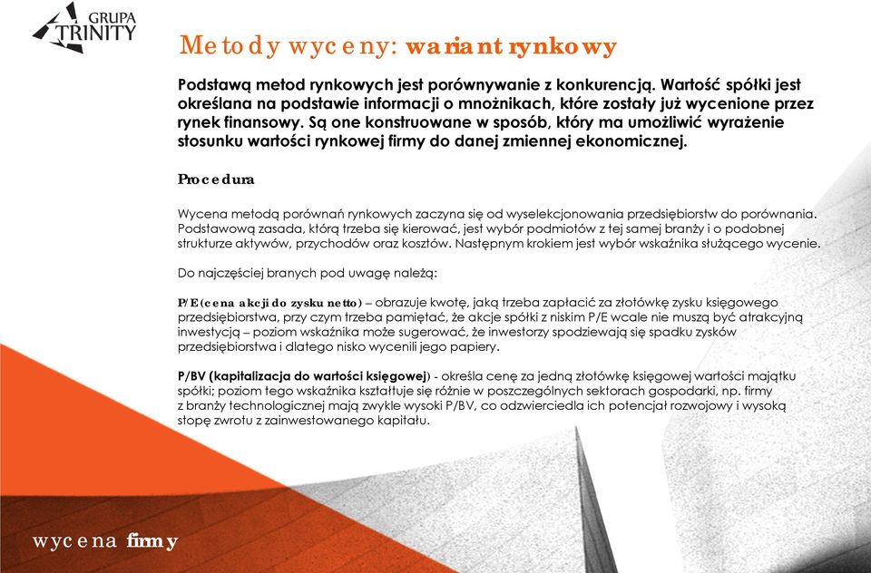 Są one konstruowane w sposób, który ma umożliwić wyrażenie stosunku wartości rynkowej firmy do danej zmiennej ekonomicznej.