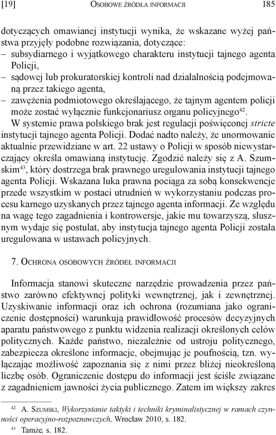 funkcjonariusz organu policyjnego 42. W systemie prawa polskiego brak jest regulacji poświęconej stricte instytucji tajnego agenta Policji.