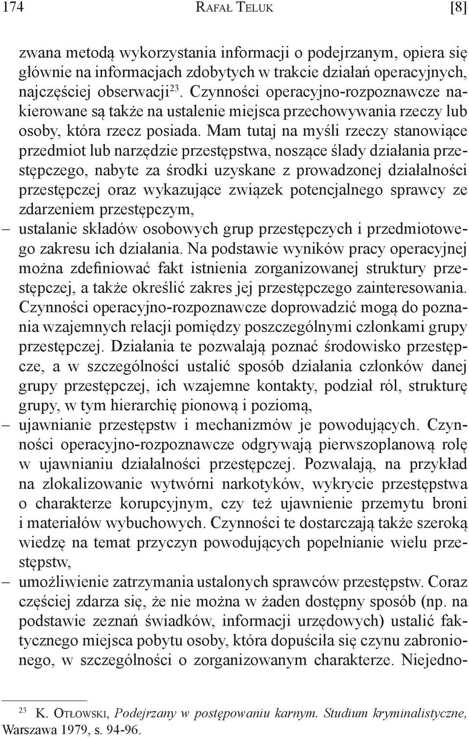 Mam tutaj na myśli rzeczy stanowiące przedmiot lub narzędzie przestępstwa, noszące ślady działania przestępczego, nabyte za środki uzyskane z prowadzonej działalności przestępczej oraz wykazujące