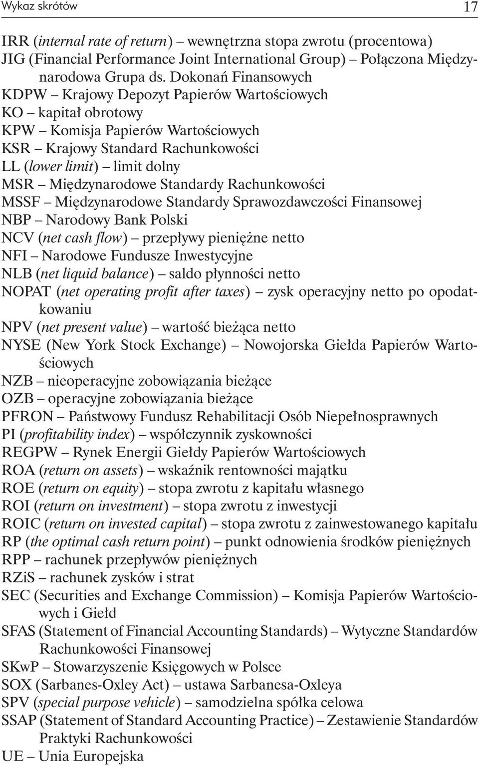 Międzynarodowe Standardy Rachunkowości MSSF Międzynarodowe Standardy Sprawozdawczości Finansowej NBP Narodowy Bank Polski NCV (net cash flow) przepływy pieniężne netto NFI Narodowe Fundusze