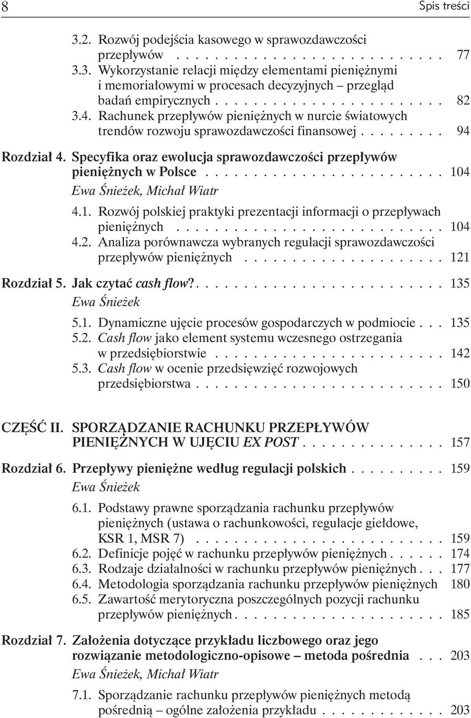 Specyfika oraz ewolucja sprawozdawczości przepływów pieniężnych w Polsce......................... 104 Ewa Śnieżek, Michał Wiatr 4.1. Rozwój polskiej praktyki prezentacji informacji o przepływach pieniężnych.