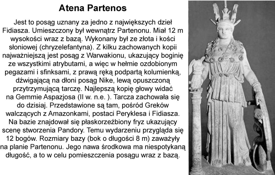 Z kilku zachowanych kopii najważniejszą jest posąg z Warwakionu, ukazujący boginię ze wszystkimi atrybutami, a więc w hełmie ozdobionym pegazami i sfinksami, z prawą ręką podpartą kolumienką,