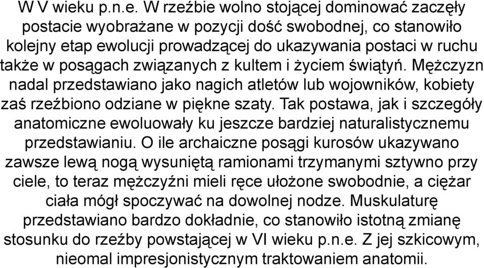 W rzeźbie wolno stojącej dominować zaczęły postacie wyobrażane w pozycji dość swobodnej, co stanowiło kolejny etap ewolucji prowadzącej do ukazywania postaci w ruchu także w posągach związanych z