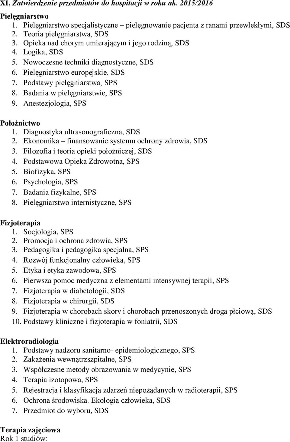 Badania w pielęgniarstwie, SPS 9. Anestezjologia, SPS Położnictwo 1. Diagnostyka ultrasonograficzna, SDS 2. Ekonomika finansowanie systemu ochrony zdrowia, SDS 3.