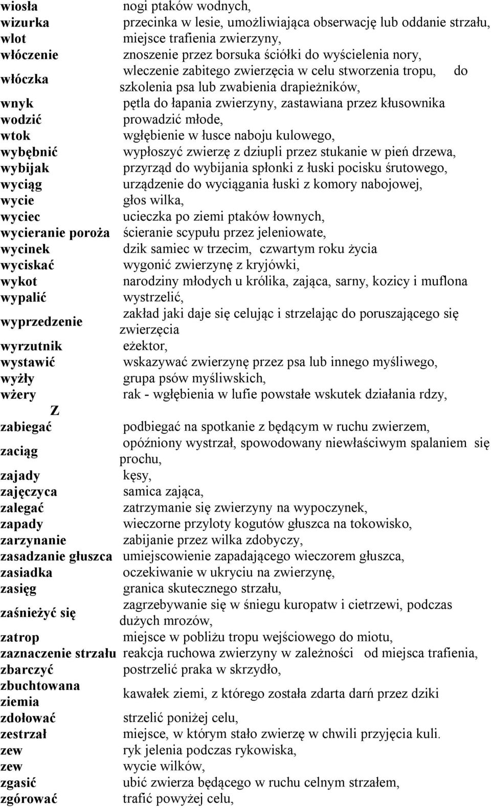 wgłębienie w łusce naboju kulowego, wybębnić wypłoszyć zwierzę z dziupli przez stukanie w pień drzewa, wybijak przyrząd do wybijania spłonki z łuski pocisku śrutowego, wyciąg urządzenie do wyciągania