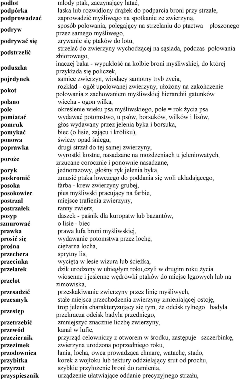 młody ptak, zaczynający latać, laska lub rozwidlony drążek do podparcia broni przy strzale, zaprowadzić myśliwego na spotkanie ze zwierzyną, sposób polowania, polegający na strzelaniu do ptactwa