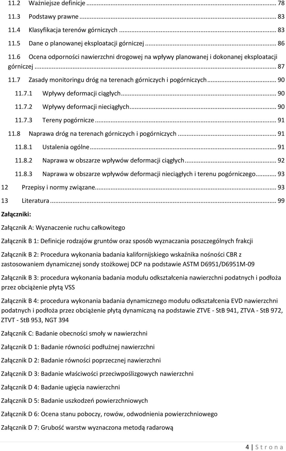 .. 90 11.7.2 Wpływy deformacji nieciągłych... 90 11.7.3 Tereny pogórnicze... 91 11.8 Naprawa dróg na terenach górniczych i pogórniczych... 91 11.8.1 Ustalenia ogólne... 91 11.8.2 Naprawa w obszarze wpływów deformacji ciągłych.