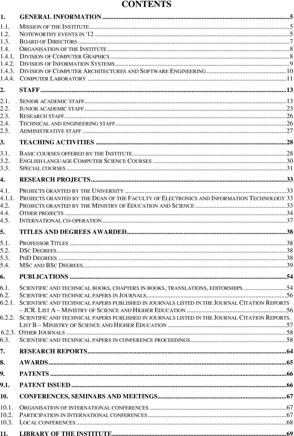 .. 13 2.2. JUNIOR ACADEMIC STAFF... 23 2.3. RESEARCH STAFF... 26 2.4. TECHNICAL AND ENGINEERING STAFF... 26 2.5. ADMINISTRATIVE STAFF... 27 3. TEACHING ACTIVITIES... 28 3.1. BASIC COURSES OFFERED BY THE INSTITUTE.