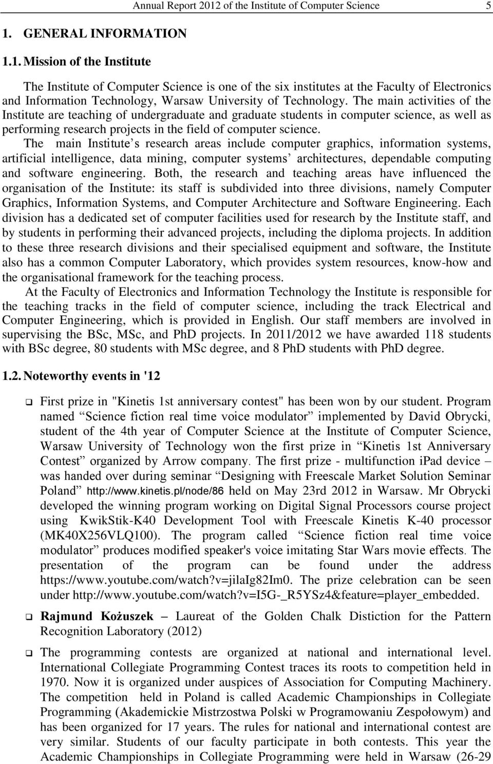 The main activities of the Institute are teaching of undergraduate and graduate students in computer science, as well as performing research projects in the field of computer science.