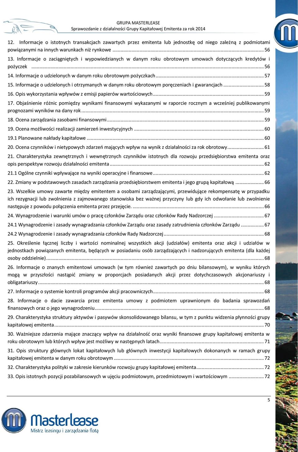 Informacje o udzielonych i otrzymanych w danym roku obrotowym poręczeniach i gwarancjach... 58 16. Opis wykorzystania wpływów z emisji papierów wartościowych... 59 17.