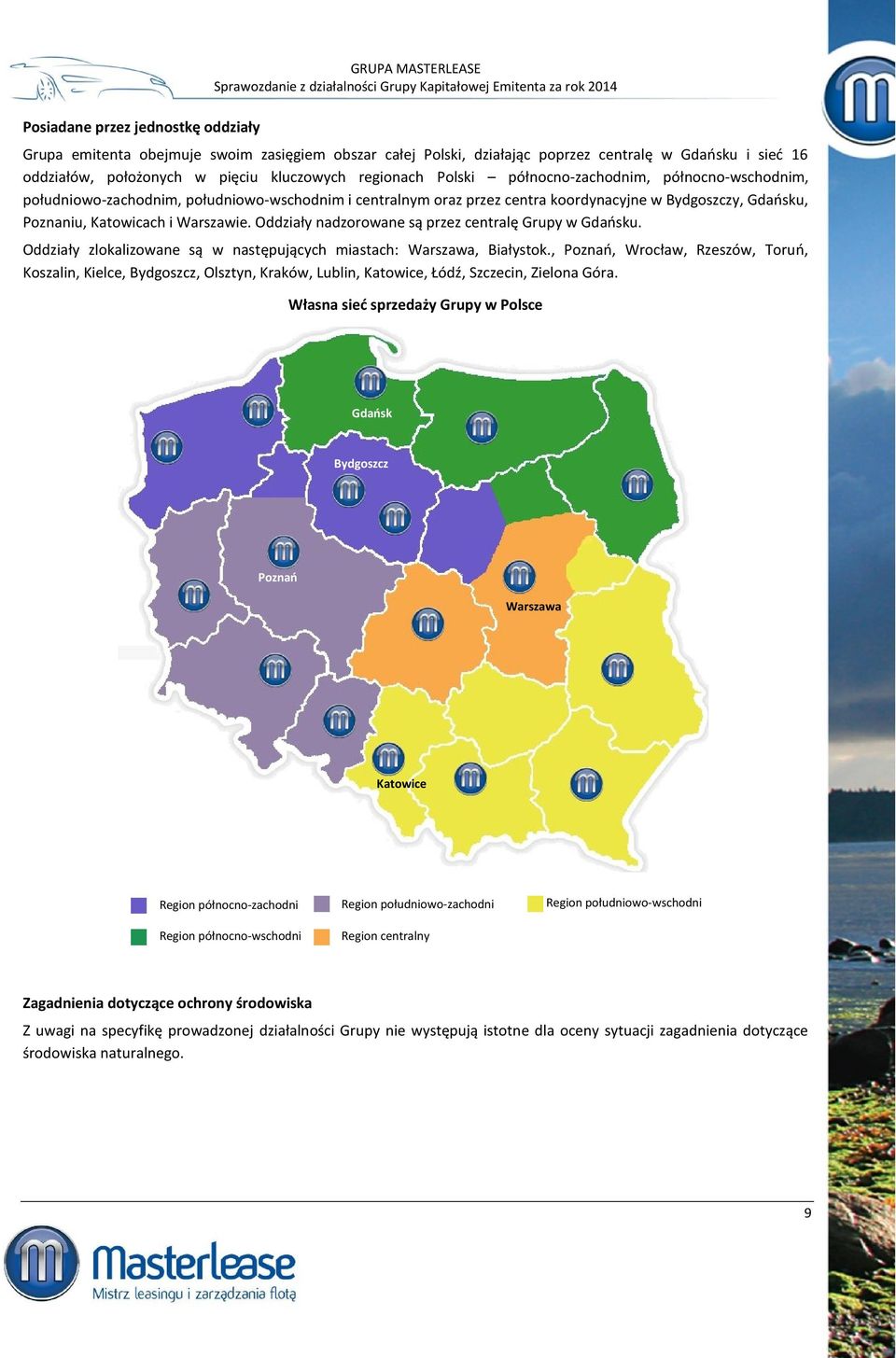 i Warszawie. Oddziały nadzorowane są przez centralę Grupy w Gdańsku. Oddziały zlokalizowane są w następujących miastach: Warszawa, Białystok.