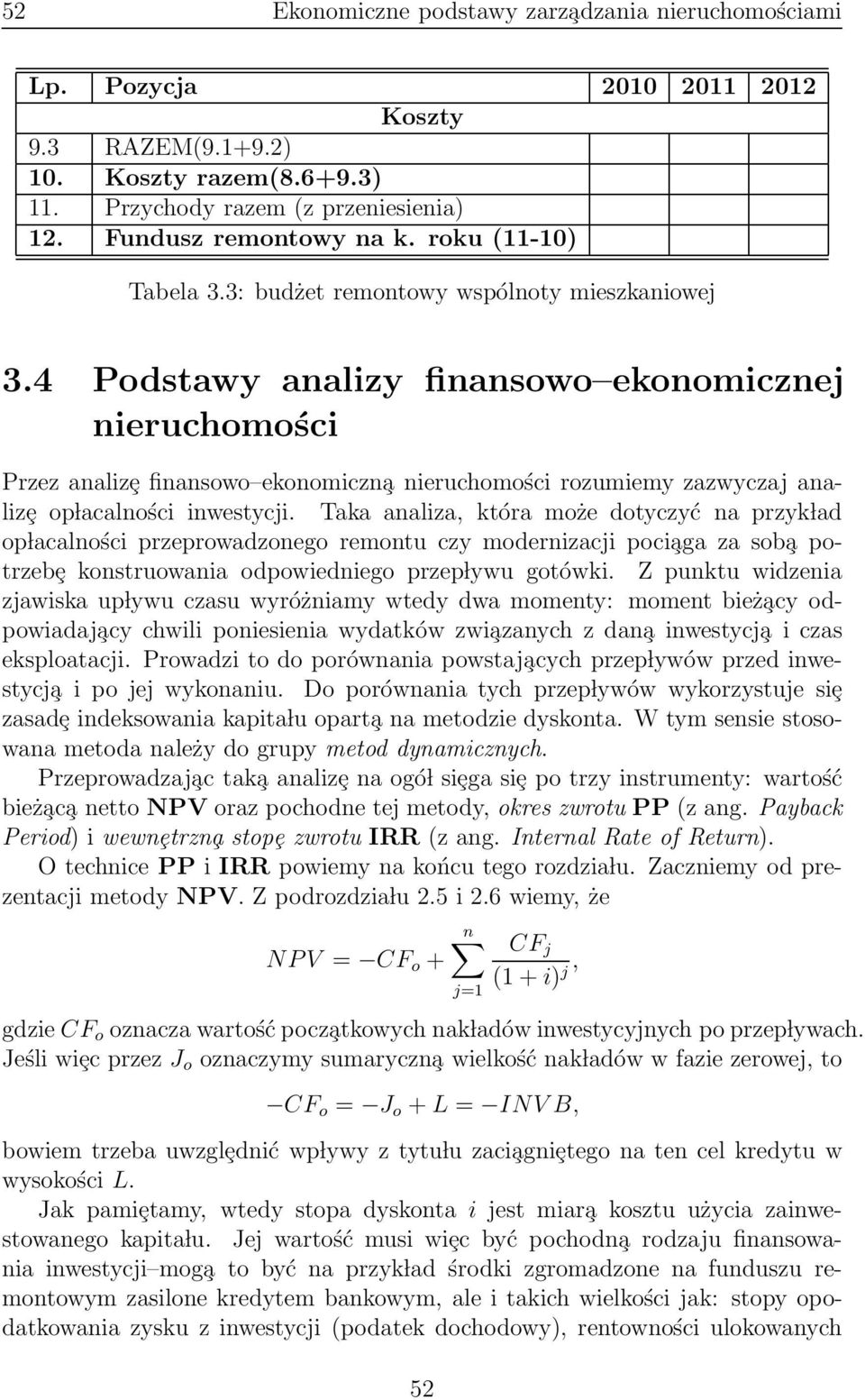 4 Podstawy analizy finansowo ekonomicznej nieruchomości Przez analizȩ finansowo ekonomiczn a nieruchomości rozumiemy zazwyczaj analizȩ op lacalności inwestycji.