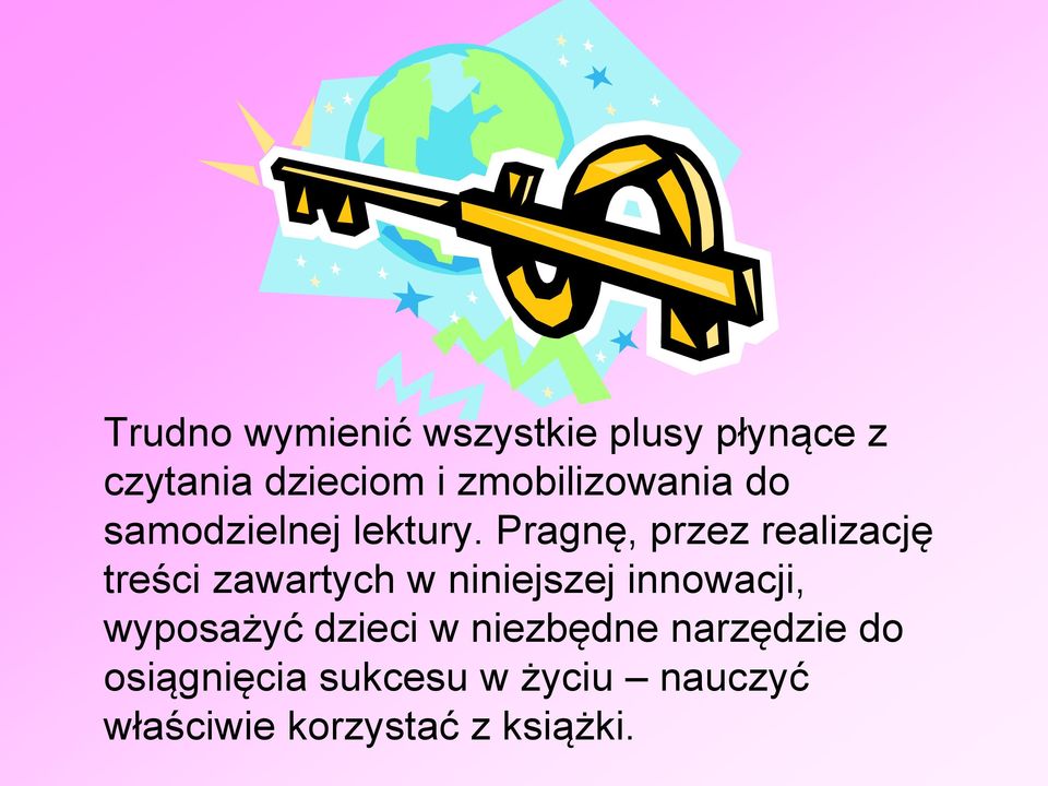 Pragnę, przez realizację treści zawartych w niniejszej innowacji,