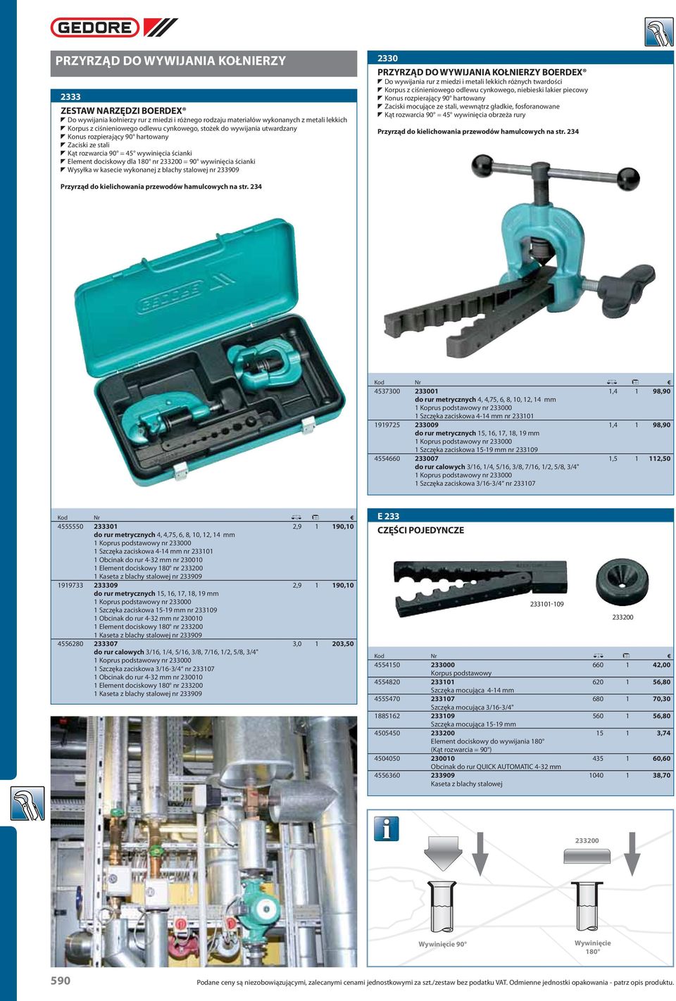 w kasecie wykonanej z blachy stalowej nr 233909 2330 PRZYRZĄD DO WYWIJANIA KOŁNIERZY BOERDEX T Do wywijania rur z miedzi i metali lekkich różnych twardości T Korpus z ciśnieniowego odlewu cynkowego,