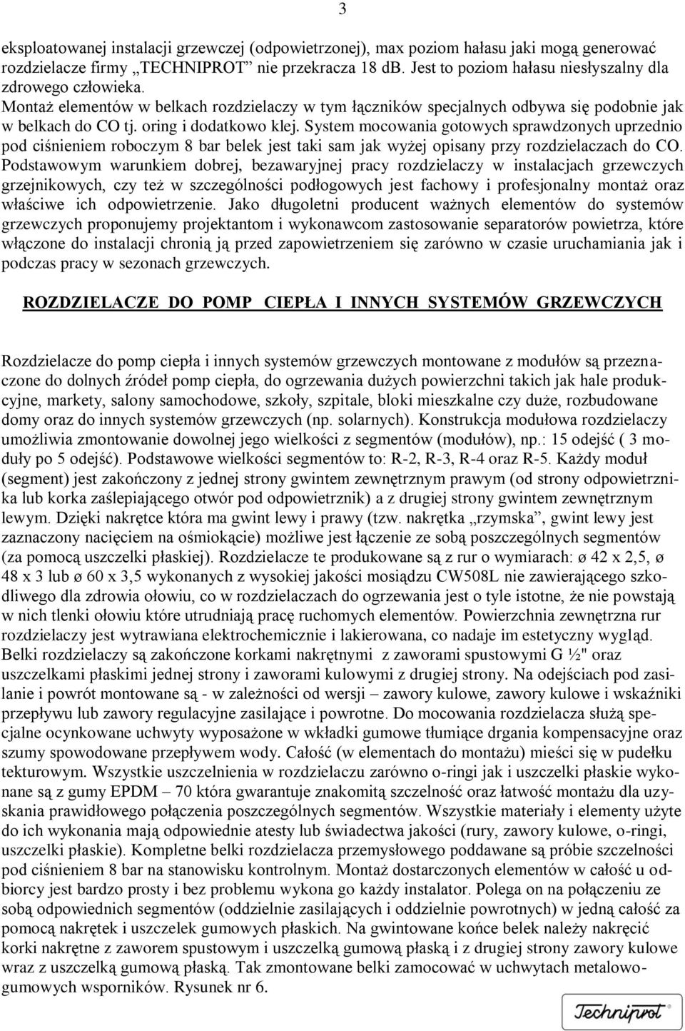 System mocowania gotowych sprawdzonych uprzednio pod ciśnieniem roboczym 8 bar belek jest taki sam jak wyżej opisany przy rozdzielaczach do CO.