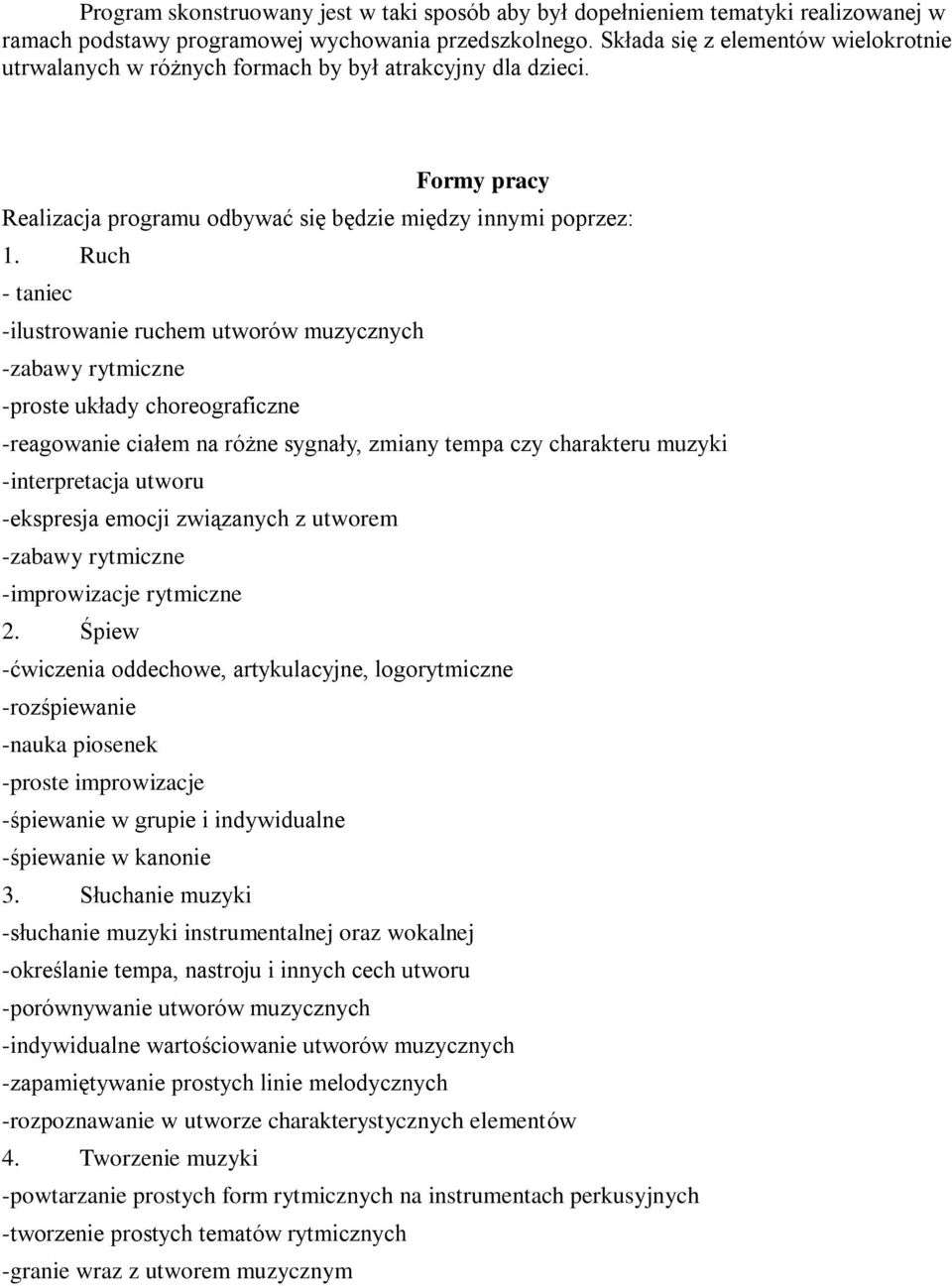 Ruch - taniec -ilustrowanie ruchem utworów muzycznych -zabawy rytmiczne -proste układy choreograficzne -reagowanie ciałem na różne sygnały, zmiany tempa czy charakteru muzyki -interpretacja utworu