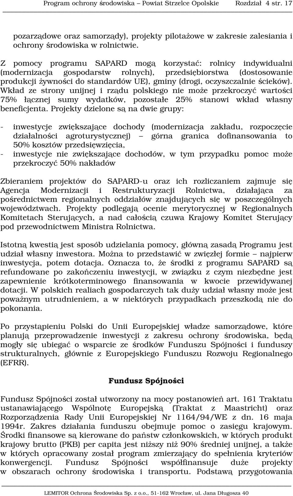 ścieków). Wkład ze strony unijnej i rządu polskiego nie może przekroczyć wartości 75% łącznej sumy wydatków, pozostałe 25% stanowi wkład własny beneficjenta.