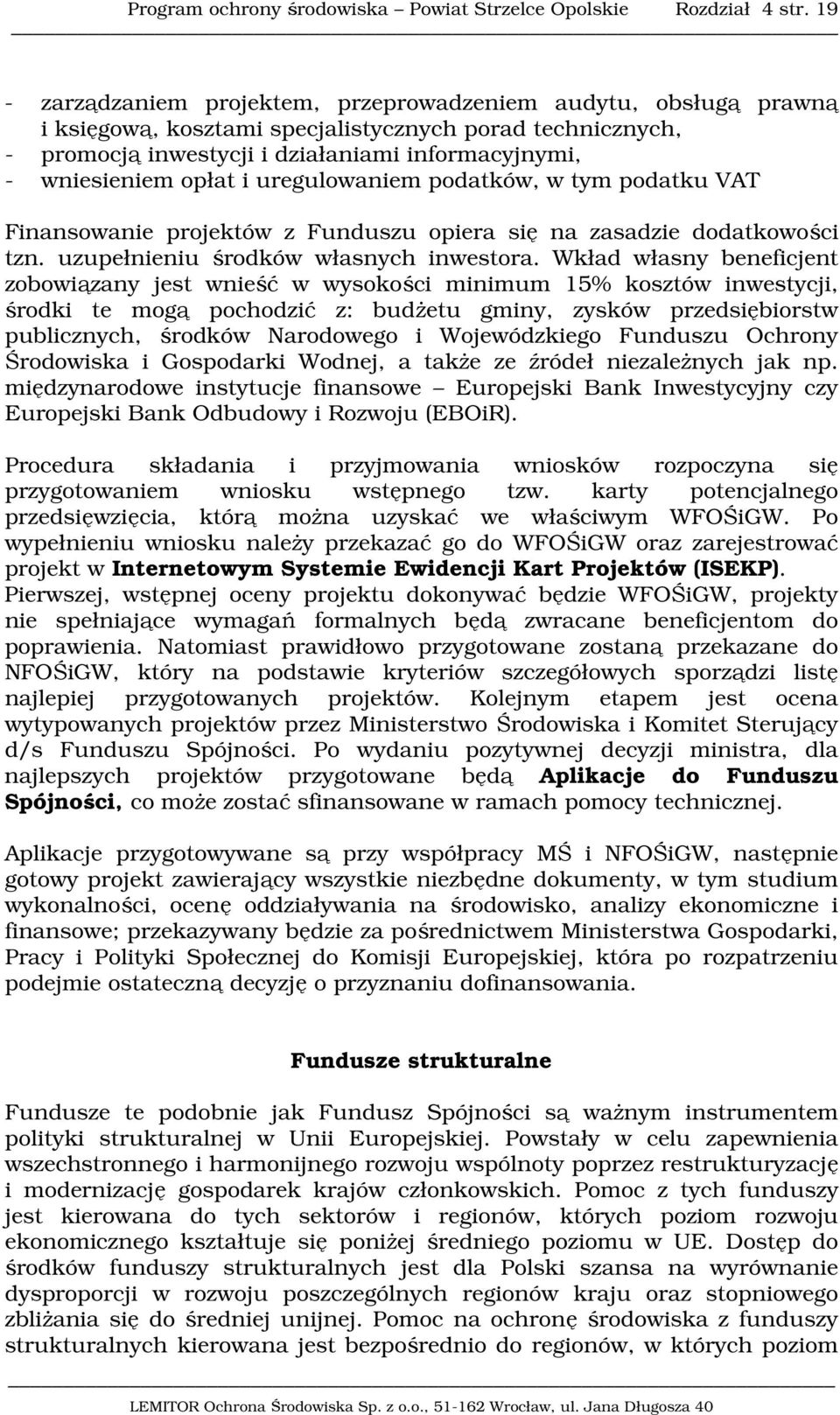 i uregulowaniem podatków, w tym podatku VAT Finansowanie projektów z Funduszu opiera się na zasadzie dodatkowości tzn. uzupełnieniu środków własnych inwestora.