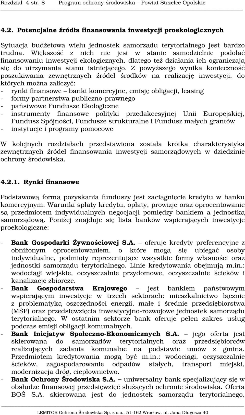 Większość z nich nie jest w stanie samodzielnie podołać finansowaniu inwestycji ekologicznych, dlatego też działania ich ograniczają się do utrzymania stanu istniejącego.