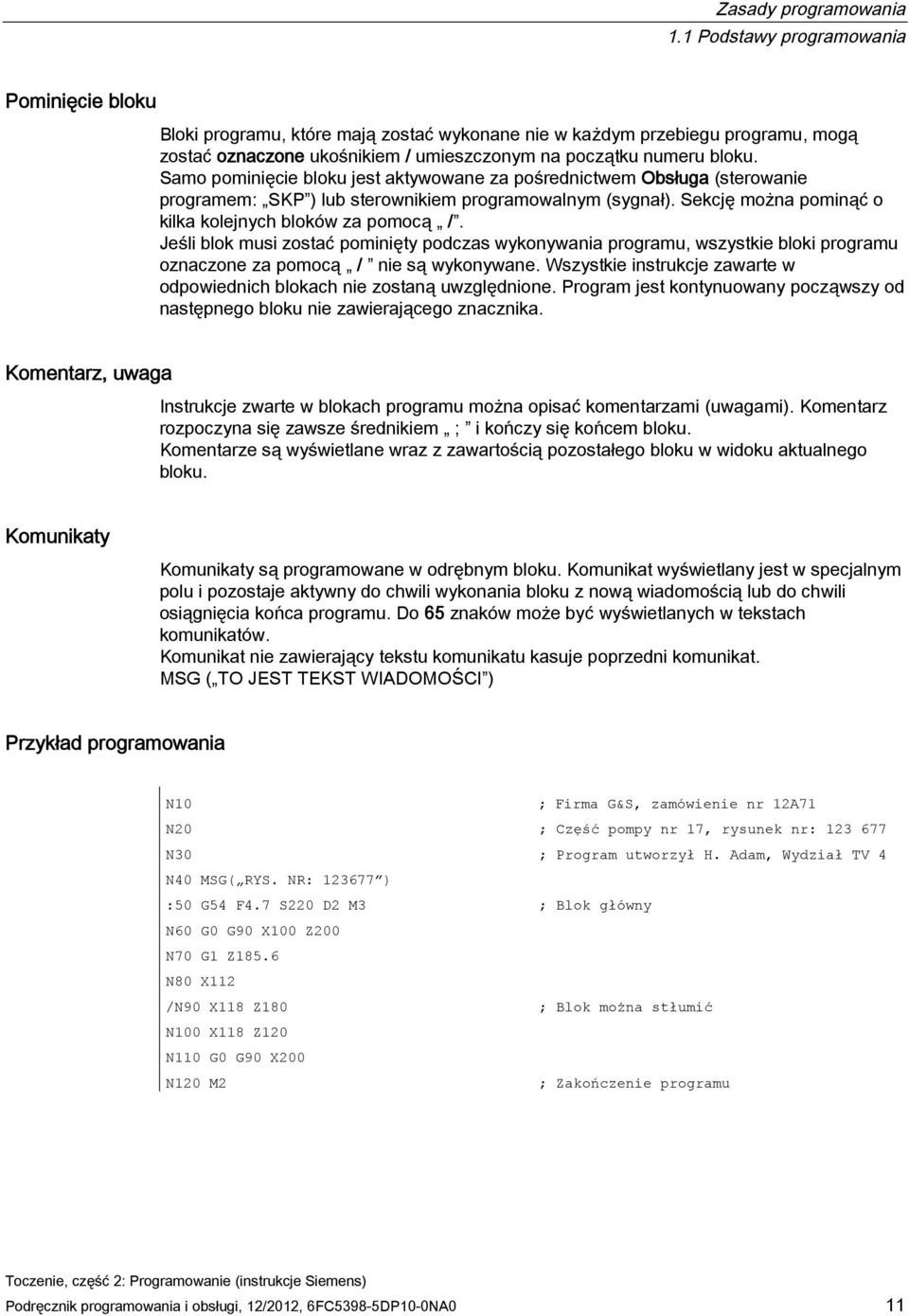 Samo pominięcie bloku jest aktywowane za pośrednictwem Obsługa (sterowanie programem: SKP ) lub sterownikiem programowalnym (sygnał). Sekcję można pominąć o kilka kolejnych bloków za pomocą /.