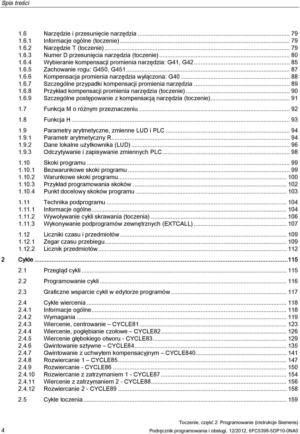 .. 90 1.6.9 Szczególne postępowanie z kompensacją narzędzia (toczenie)... 91 1.7 Funkcja M o różnym przeznaczeniu... 92 1.8 Funkcja H... 93 1.9 Parametry arytmetyczne, zmienne LUD i PLC... 94 1.9.1 Parametr arytmetyczny R.