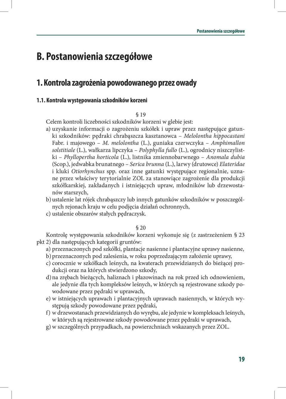 1. Kontrola występowania szkodników korzeni 19 Celem kontroli liczebności szkodników korzeni w glebie jest: a) uzyskanie informacji o zagrożeniu szkółek i upraw przez następujące gatunki szkodników: