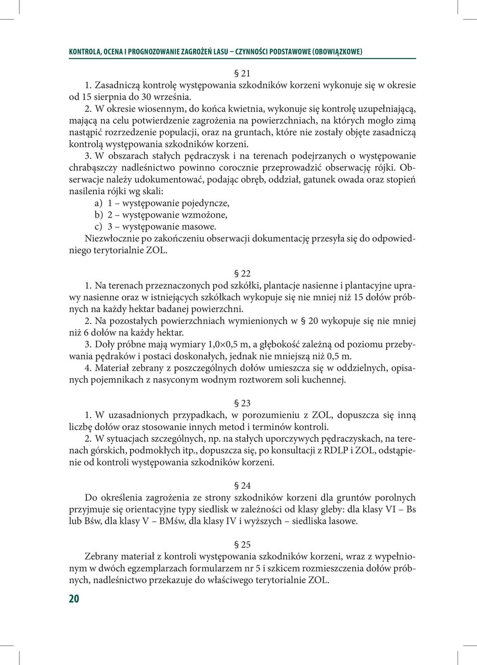 W okresie wiosennym, do końca kwietnia, wykonuje się kontrolę uzupełniającą, mającą na celu potwierdzenie zagrożenia na powierzchniach, na których mogło zimą nastąpić rozrzedzenie populacji, oraz na