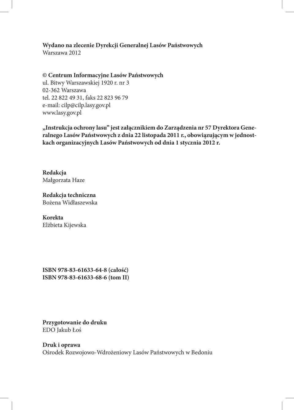 pl www.lasy.gov.pl Instrukcja ochrony lasu jest załącznikiem do Zarządzenia nr 57 Dyrektora Generalnego Lasów Państwowych z dnia 22 listopada 2011 r.