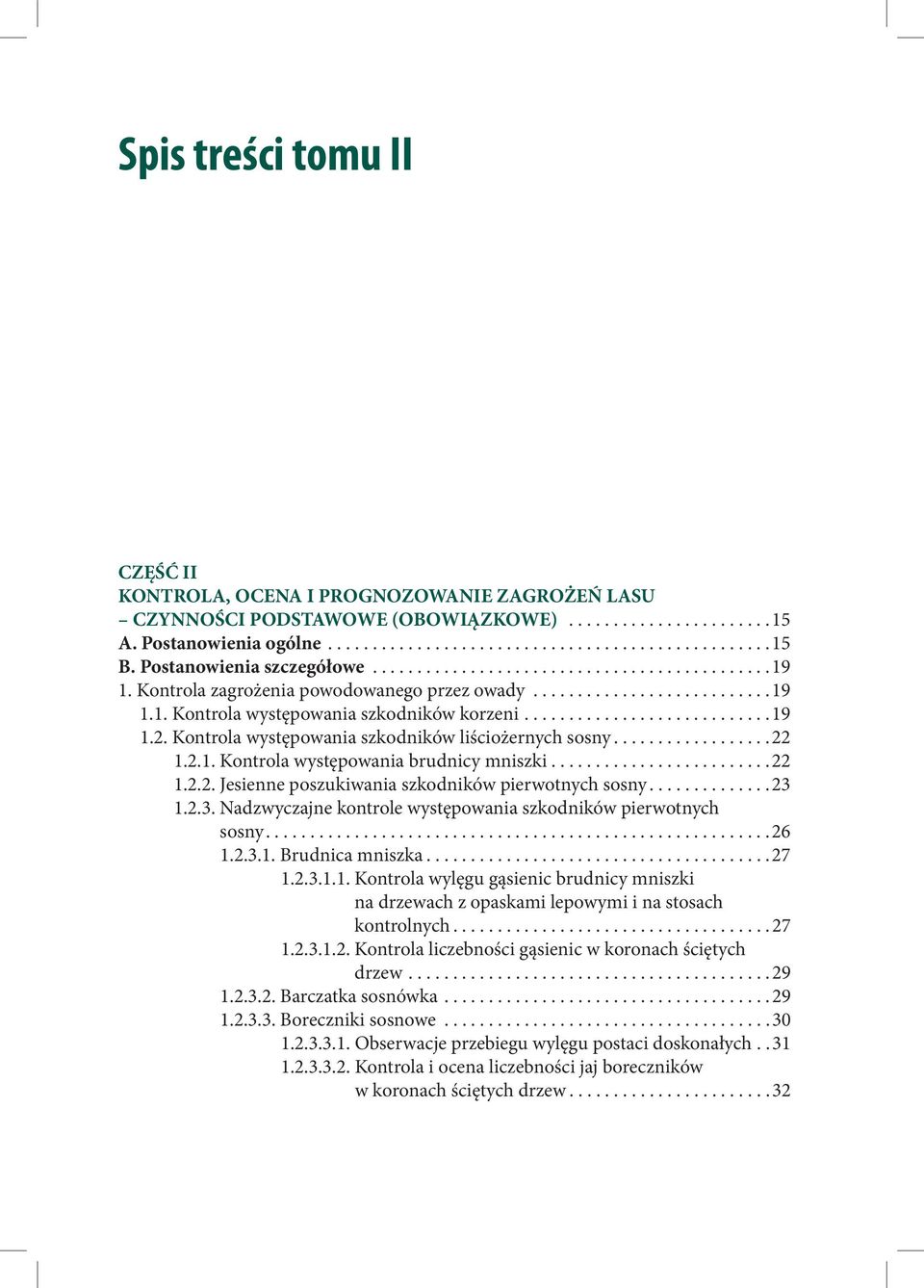 ...........................19 1.2. Kontrola występowania szkodników liściożernych sosny..................22 1.2.1. Kontrola występowania brudnicy mniszki.........................22 1.2.2. Jesienne poszukiwania szkodników pierwotnych sosny.