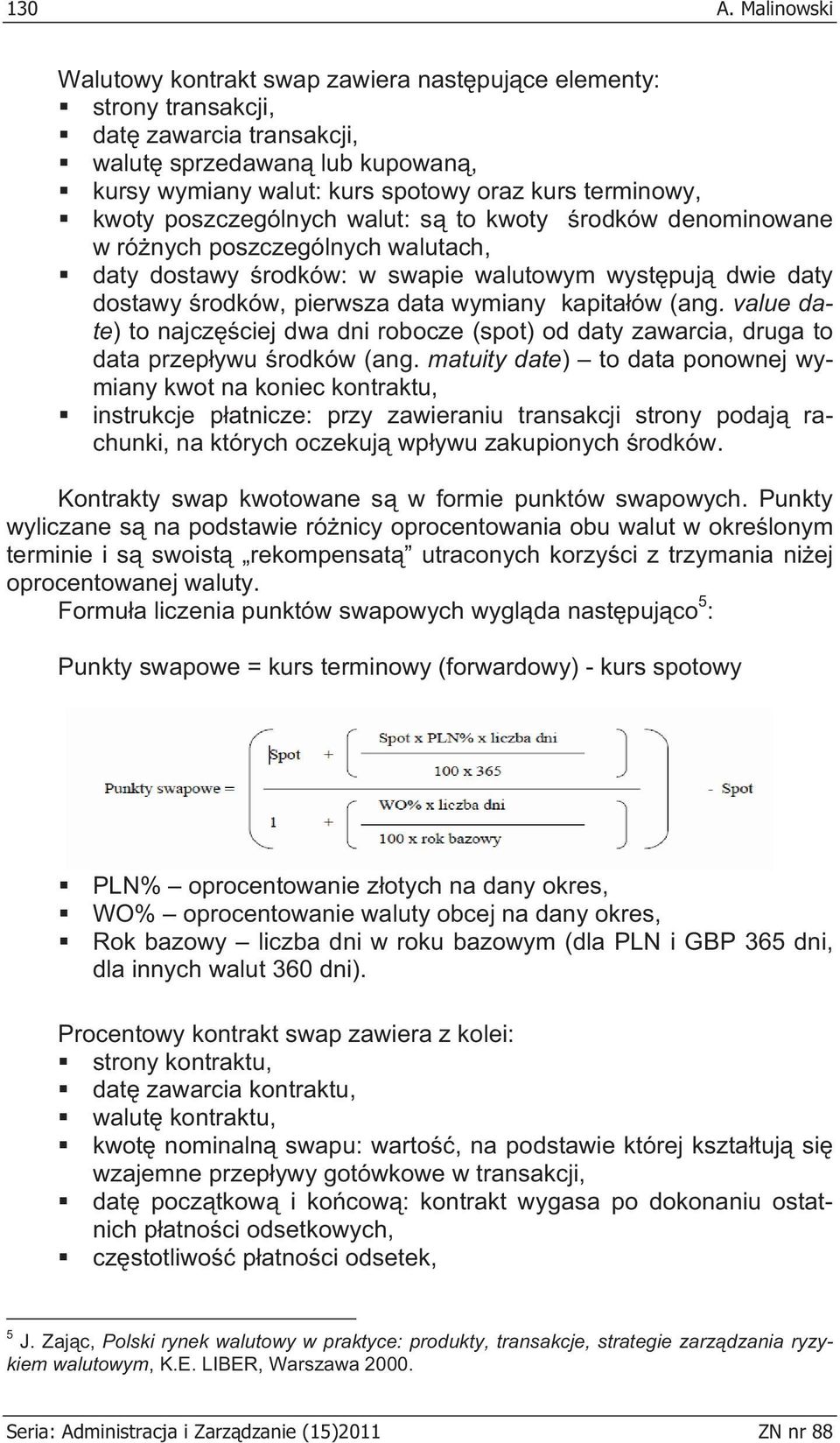 poszczególnych walut: s to kwoty rodków denominowane w ró nych poszczególnych walutach, daty dostawy rodków: w swapie walutowym wyst puj dwie daty dostawy rodków, pierwsza data wymiany kapita ów (ang.