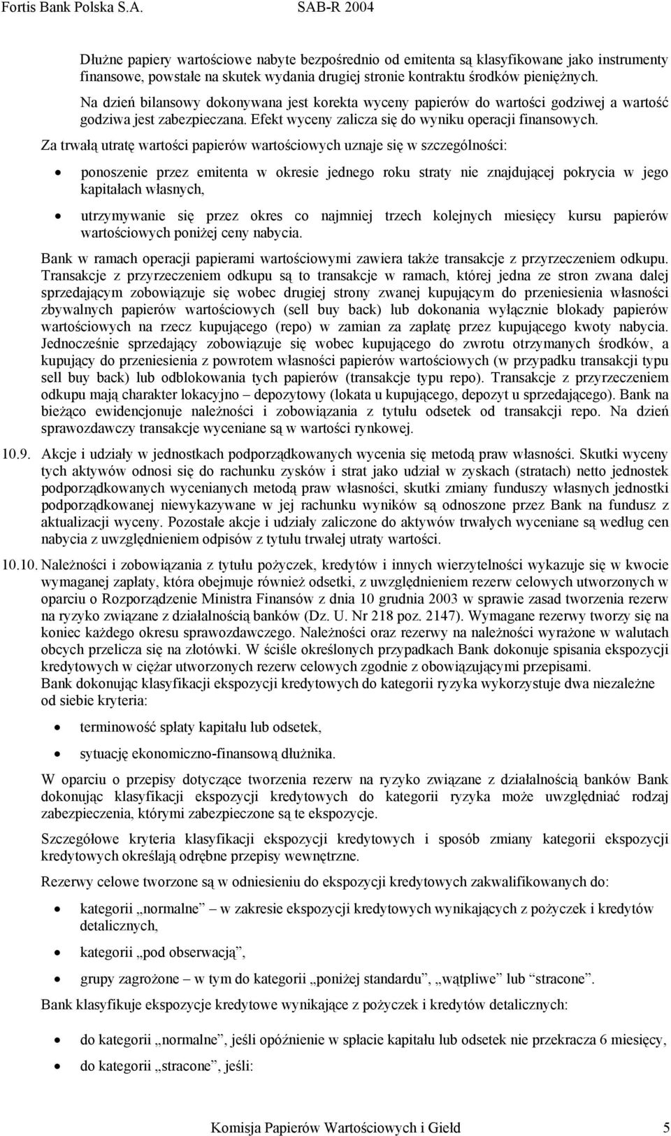 Za trwałą utratę wartości papierów wartościowych uznaje się w szczególności: ponoszenie przez emitenta w okresie jednego roku straty nie znajdującej pokrycia w jego kapitałach własnych, utrzymywanie