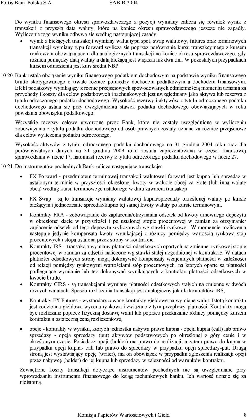 poprzez porównanie kursu transakcyjnego z kursem rynkowym obowiązującym dla analogicznych transakcji na koniec okresu sprawozdawczego, gdy różnica pomiędzy datą waluty a datą bieżącą jest większa niż