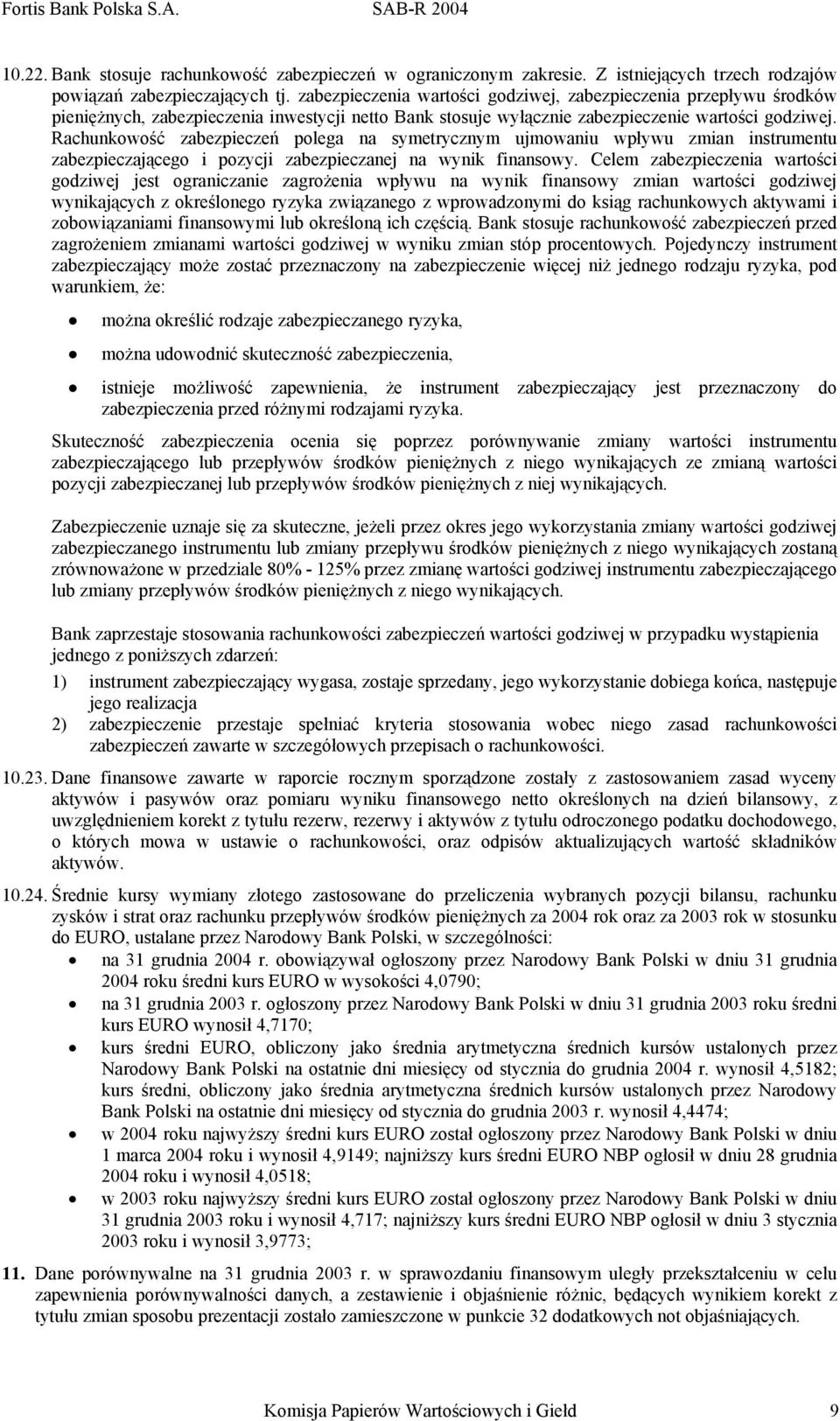 Rachunkowość zabezpieczeń polega na symetrycznym ujmowaniu wpływu zmian instrumentu zabezpieczającego i pozycji zabezpieczanej na wynik finansowy.